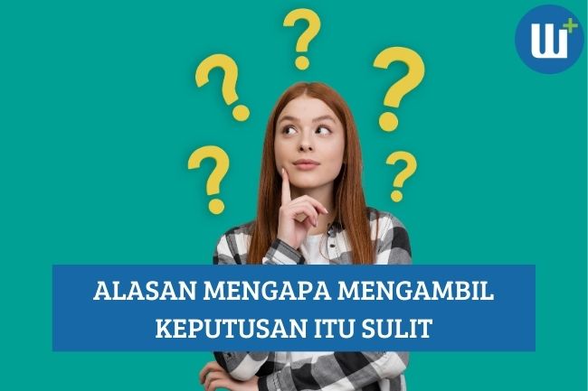 Alasan Mengapa Mengambil Keputusan itu Sulit, Simak!